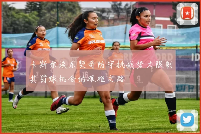 卡斯尔谈东契奇防守挑战努力限制其罚球机会的艰难之路